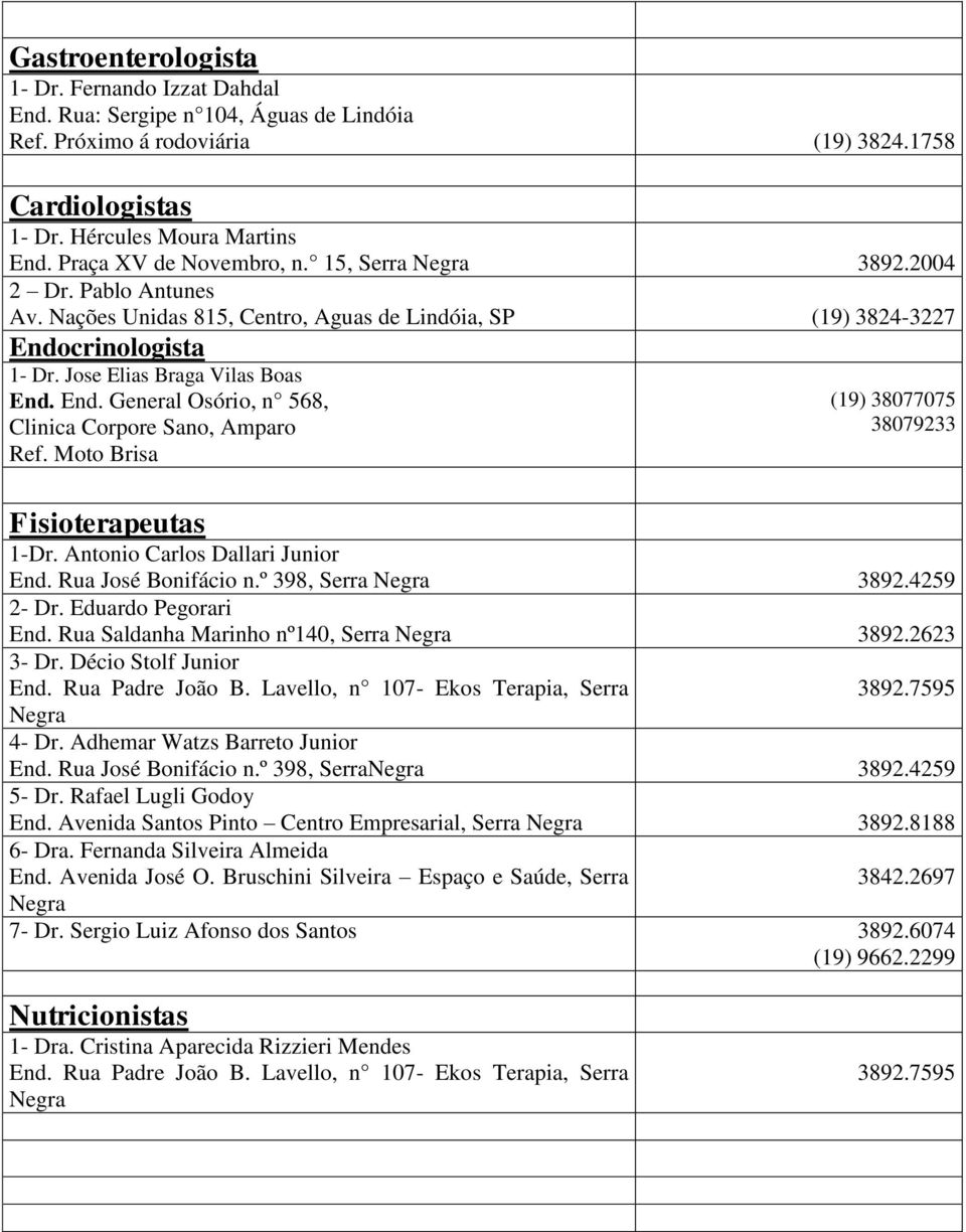 Moto Brisa (19) 38077075 38079233 Fisioterapeutas 1-Dr. Antonio Carlos Dallari Junior End. Rua José Bonifácio n.º 398, Serra 3892.4259 2- Dr. Eduardo Pegorari End.