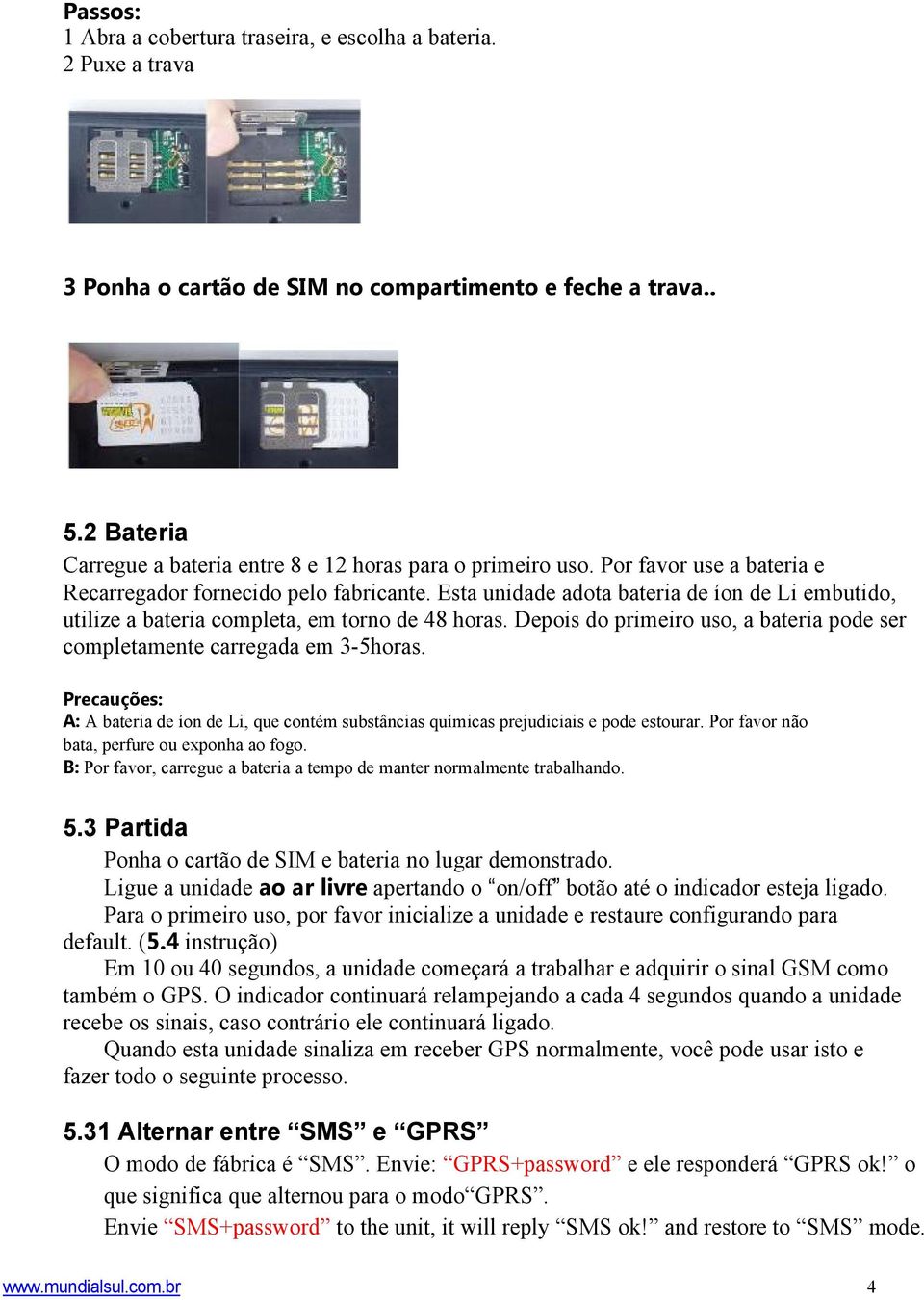 Esta unidade adota bateria de íon de Li embutido, utilize a bateria completa, em torno de 48 horas. Depois do primeiro uso, a bateria pode ser completamente carregada em 3-5horas.