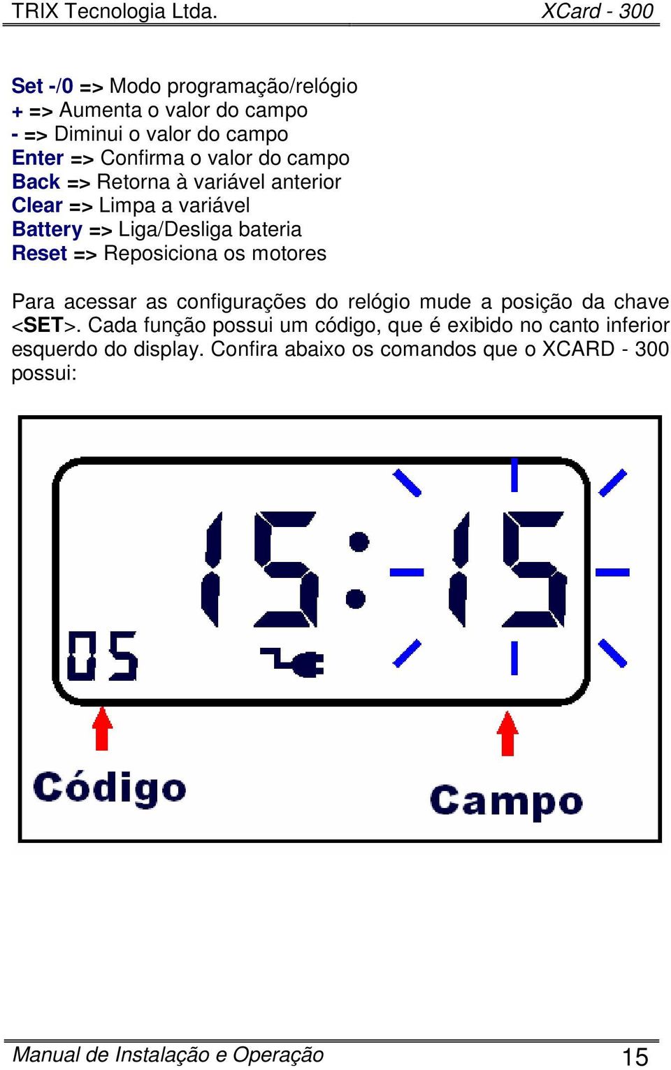 motores Para acessar as configurações do relógio mude a posição da chave <SET>.