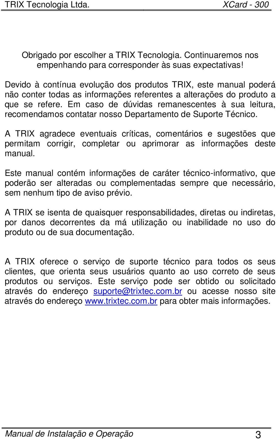 Em caso de dúvidas remanescentes à sua leitura, recomendamos contatar nosso Departamento de Suporte Técnico.