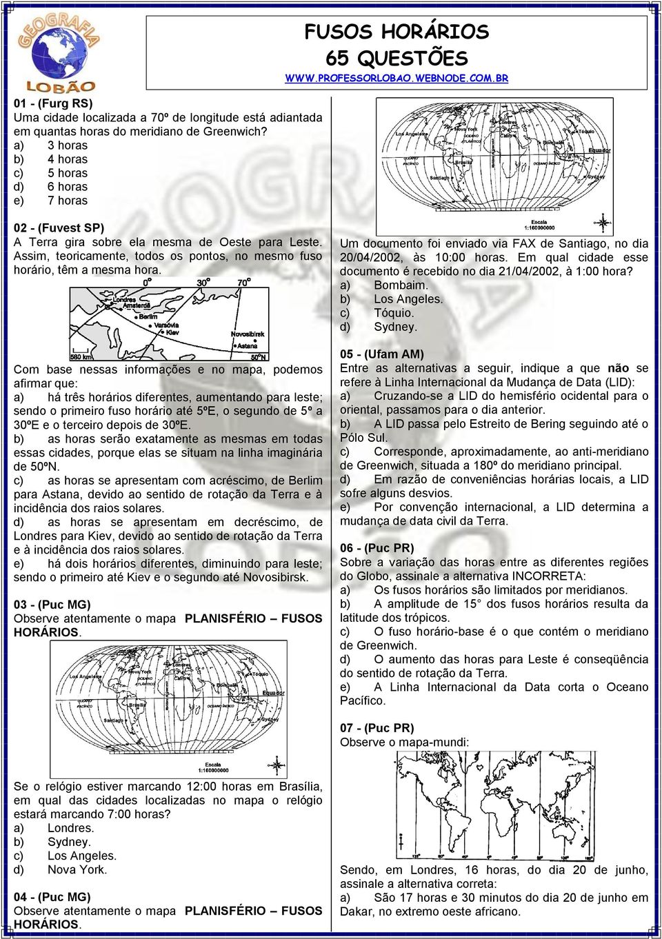 Assim, teoricamente, todos os pontos, no mesmo fuso horário, têm a mesma hora.