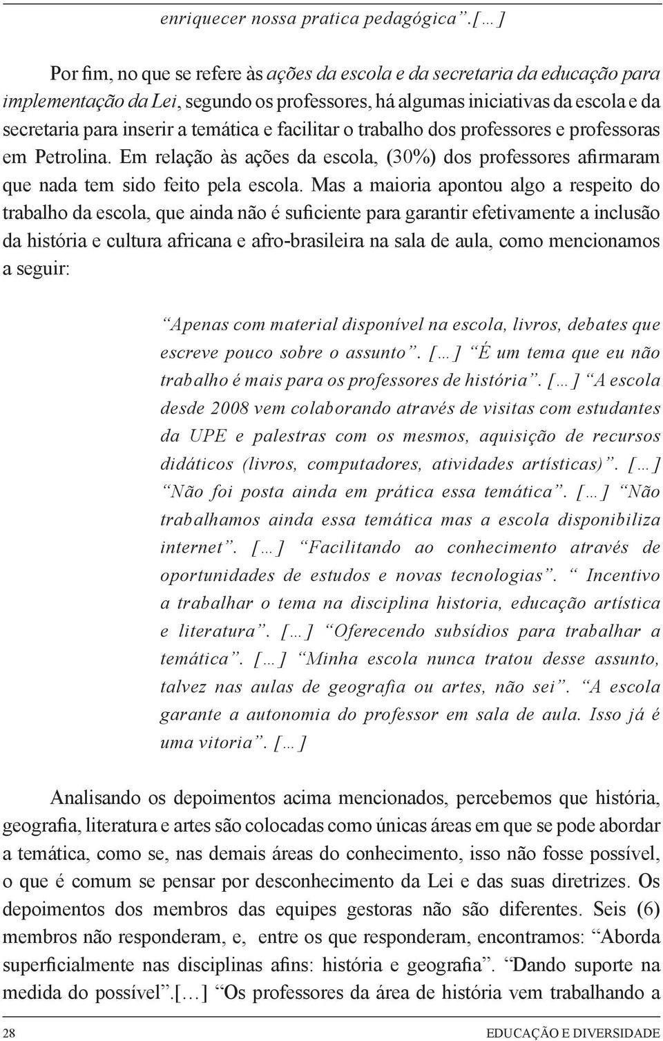 temática e facilitar o trabalho dos professores e professoras em Petrolina. Em relação às ações da escola, (30%) dos professores afirmaram que nada tem sido feito pela escola.