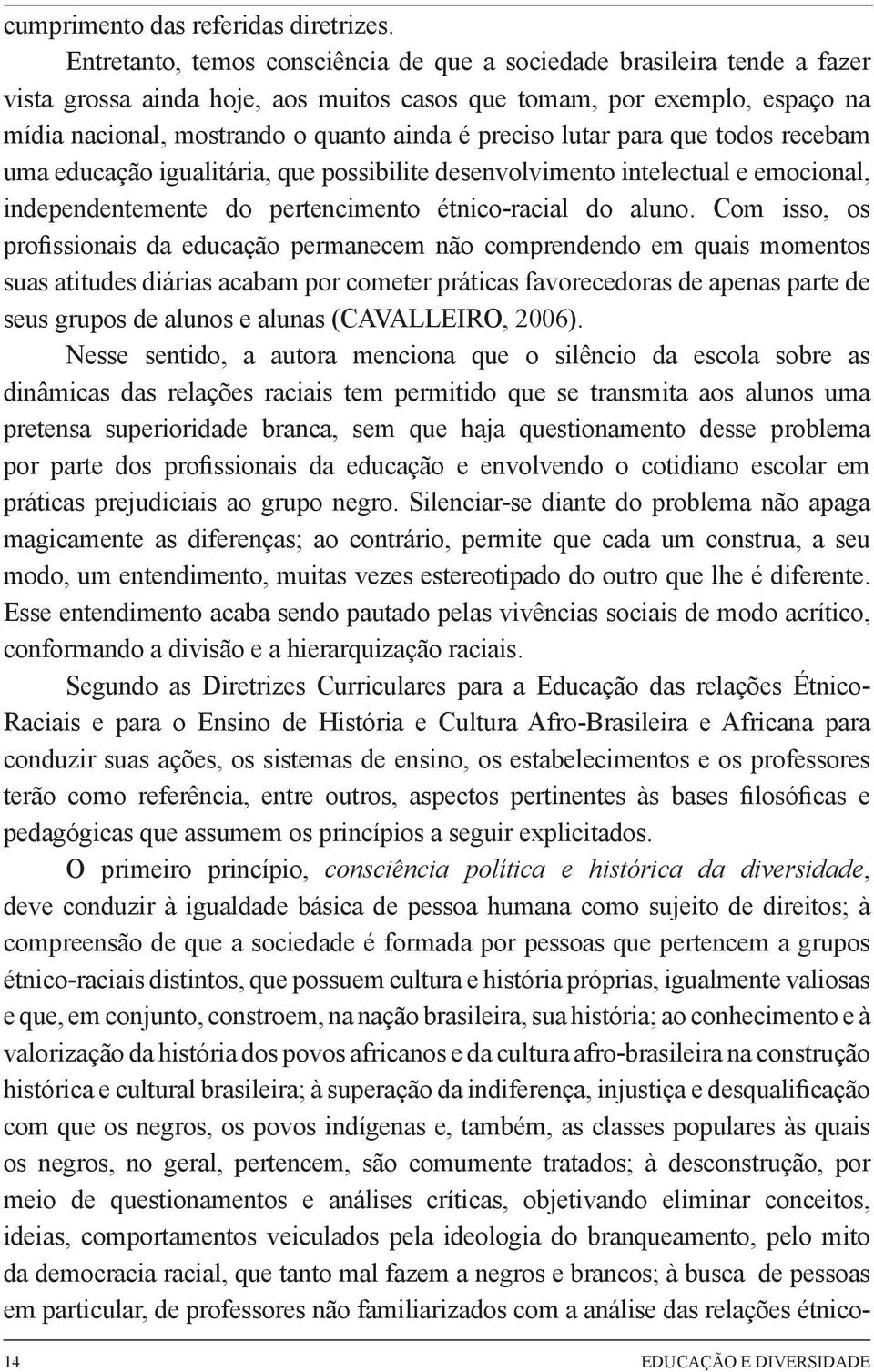 preciso lutar para que todos recebam uma educação igualitária, que possibilite desenvolvimento intelectual e emocional, independentemente do pertencimento étnico-racial do aluno.