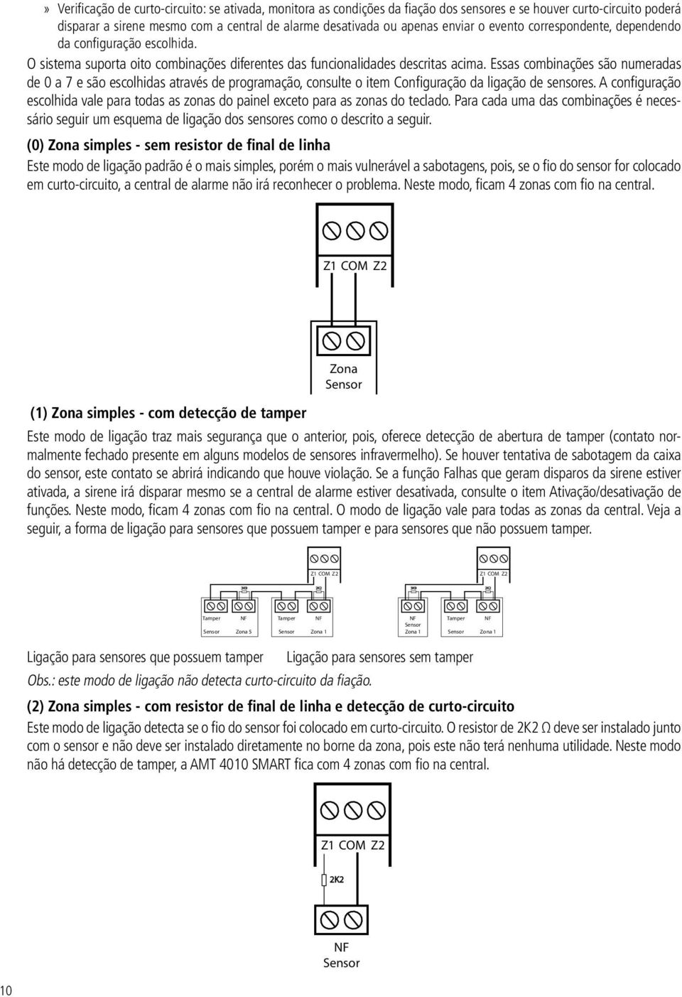 Essas combinações são numeradas de 0 a 7 e são escolhidas através de programação, consulte o item Configuração da ligação de sensores.