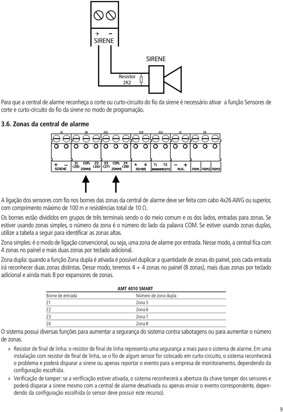 Zonas da central de alarme A ligação dos sensores com fio nos bornes das zonas da central de alarme deve ser feita com cabo 4x26 AWG ou superior, com comprimento máximo de 100 m e resistências total