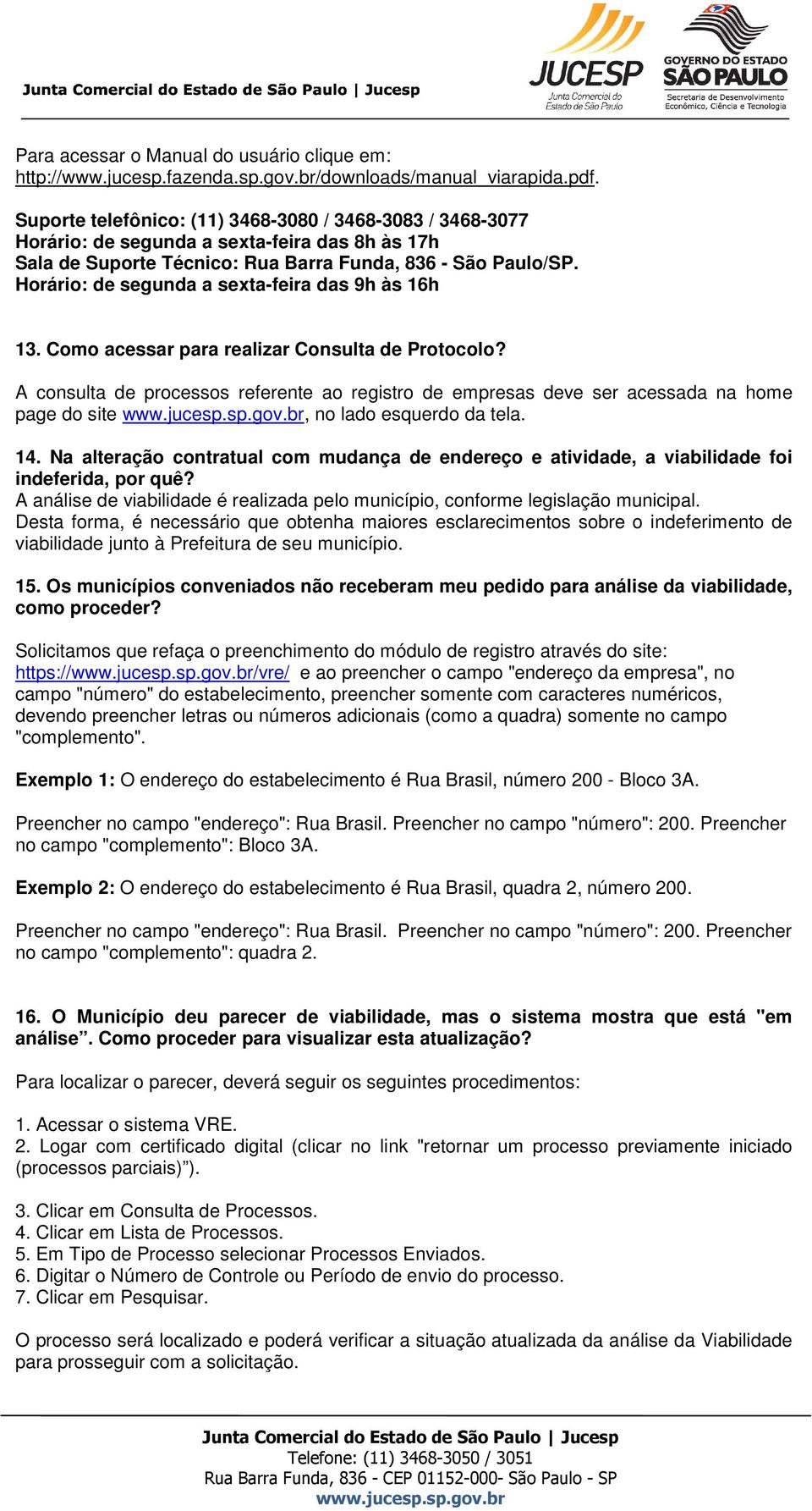 A consulta de processos referente ao registro de empresas deve ser acessada na home page do site, no lado esquerdo da tela. 14.