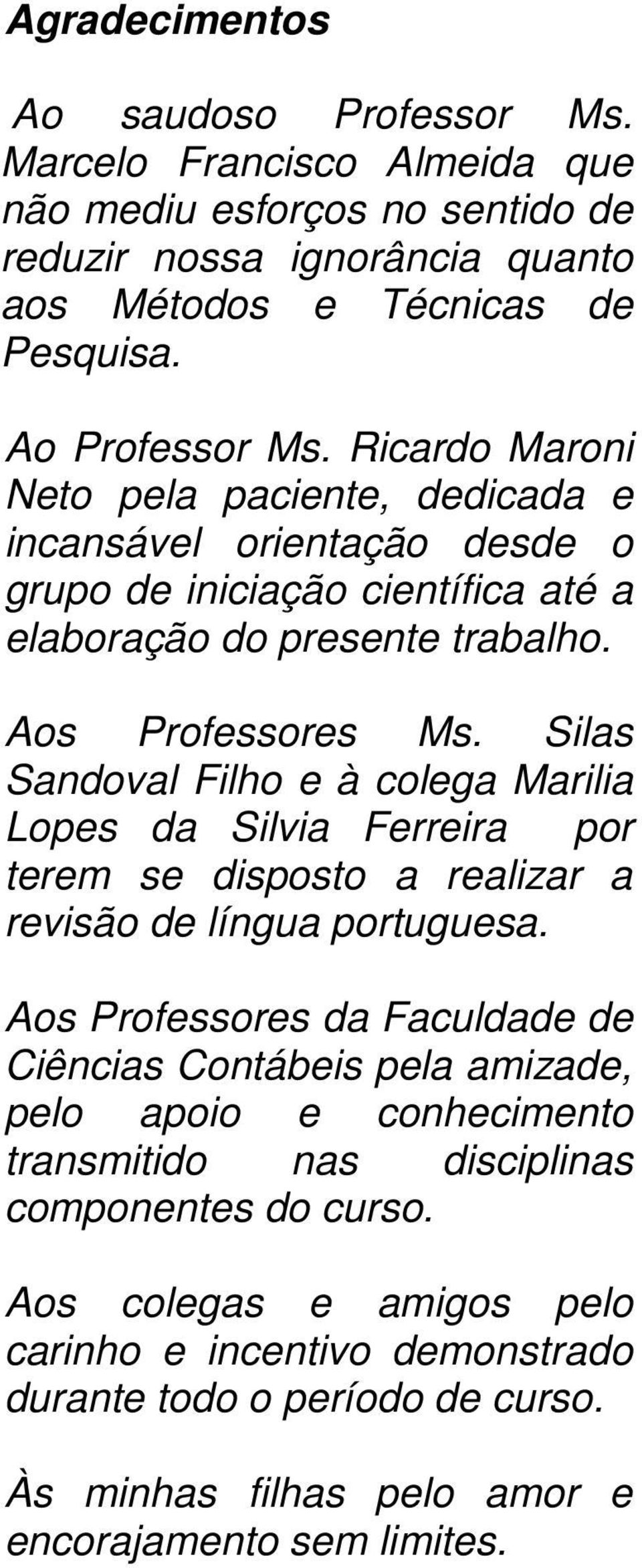 Silas Sandoval Filho e à colega Marilia Lopes da Silvia Ferreira por terem se disposto a realizar a revisão de língua portuguesa.