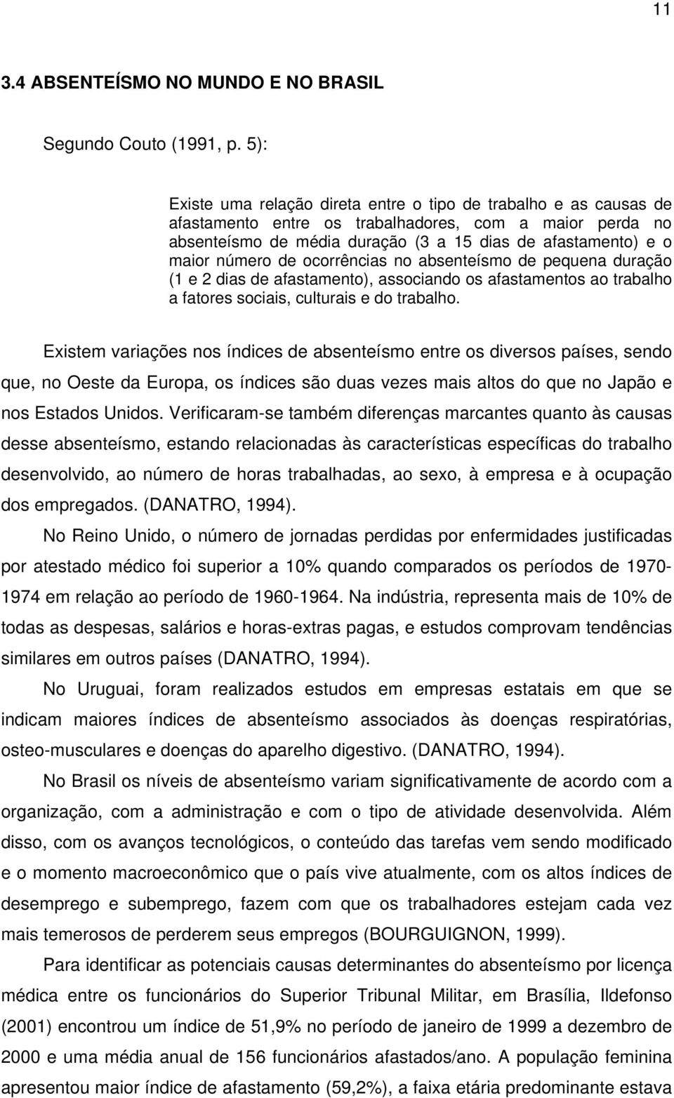 número de ocorrências no absenteísmo de pequena duração (1 e 2 dias de afastamento), associando os afastamentos ao trabalho a fatores sociais, culturais e do trabalho.