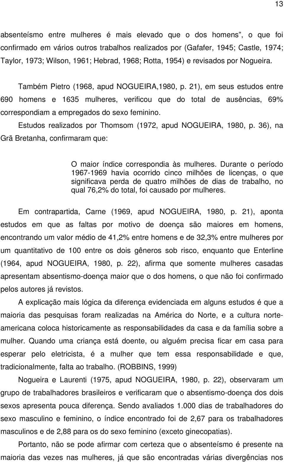 21), em seus estudos entre 690 homens e 1635 mulheres, verificou que do total de ausências, 69% correspondiam a empregados do sexo feminino.