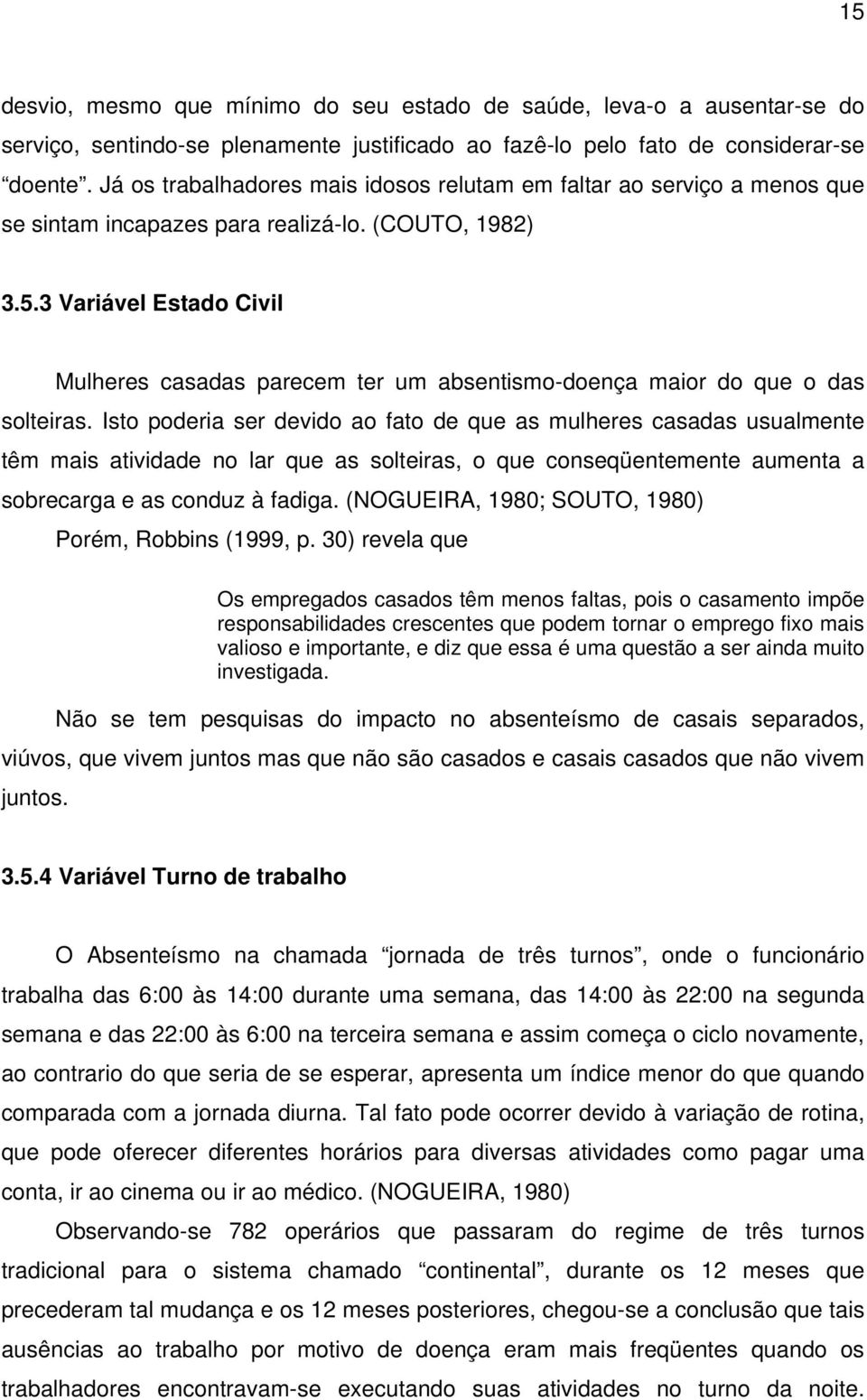 3 Variável Estado Civil Mulheres casadas parecem ter um absentismo-doença maior do que o das solteiras.