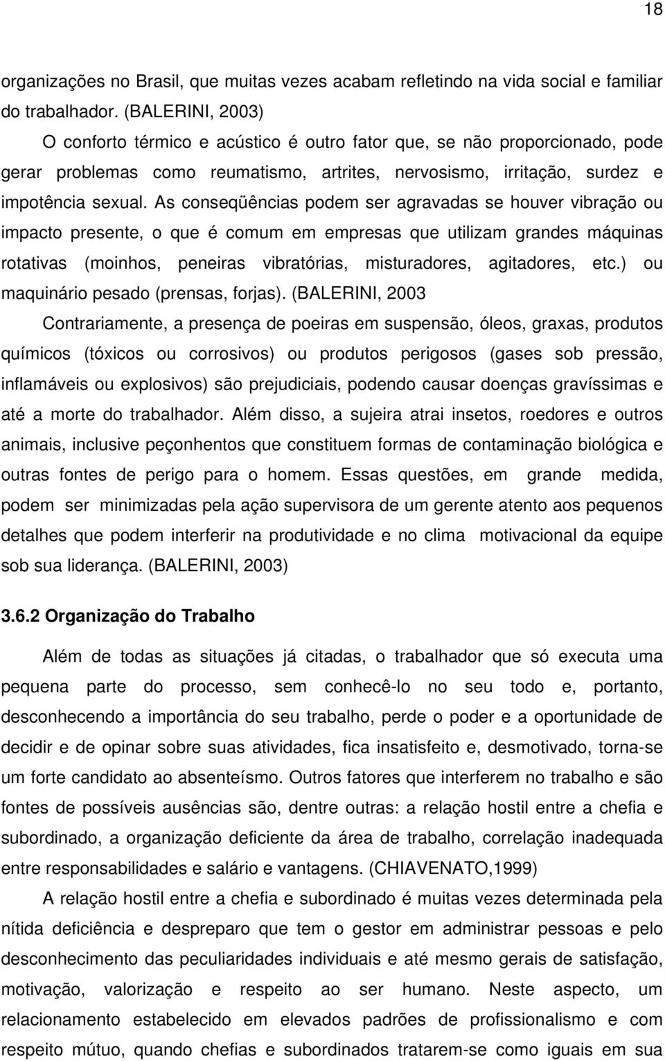 As conseqüências podem ser agravadas se houver vibração ou impacto presente, o que é comum em empresas que utilizam grandes máquinas rotativas (moinhos, peneiras vibratórias, misturadores,