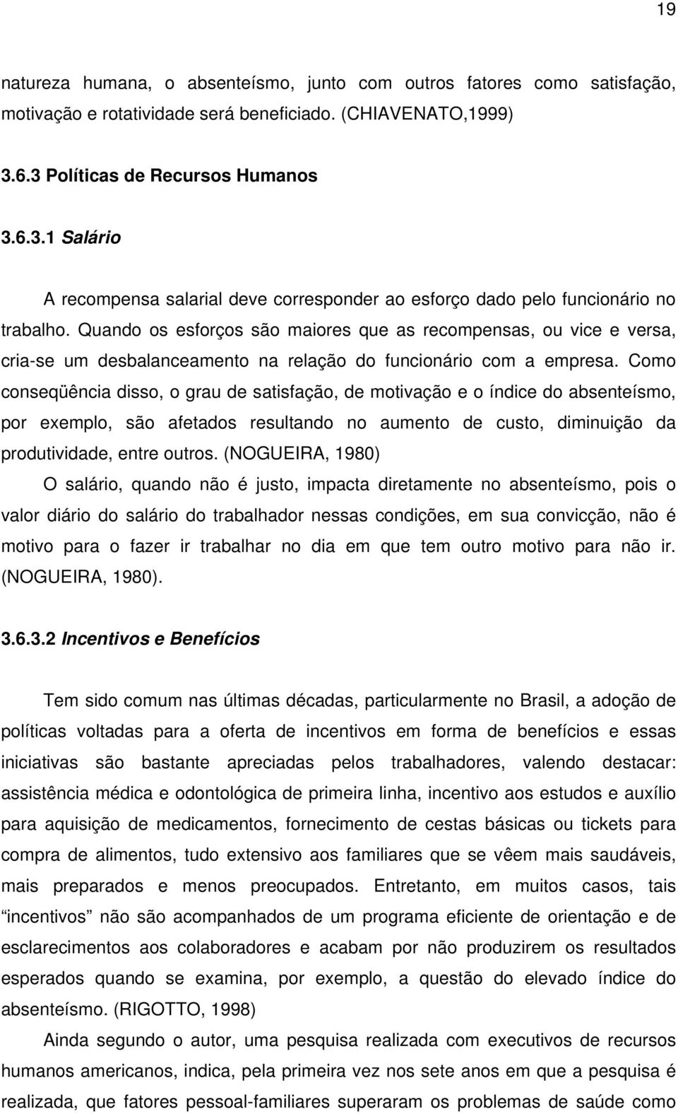 Quando os esforços são maiores que as recompensas, ou vice e versa, cria-se um desbalanceamento na relação do funcionário com a empresa.