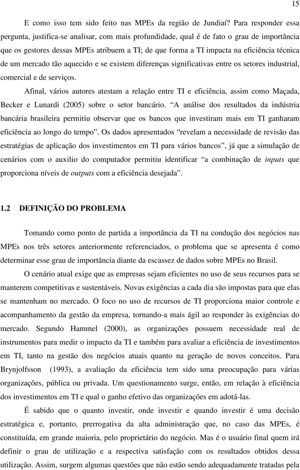 técnica de um mercado tão aquecido e se existem diferenças significativas entre os setores industrial, comercial e de serviços.