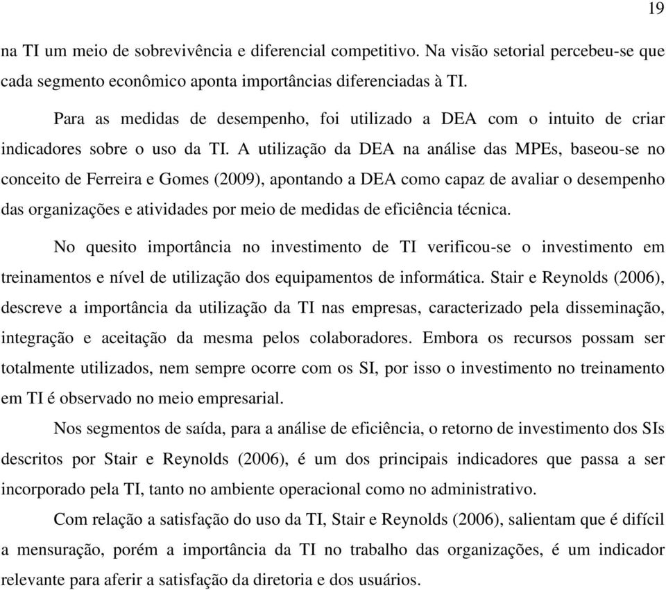 A utilização da DEA na análise das MPEs, baseou-se no conceito de Ferreira e Gomes (2009), apontando a DEA como capaz de avaliar o desempenho das organizações e atividades por meio de medidas de