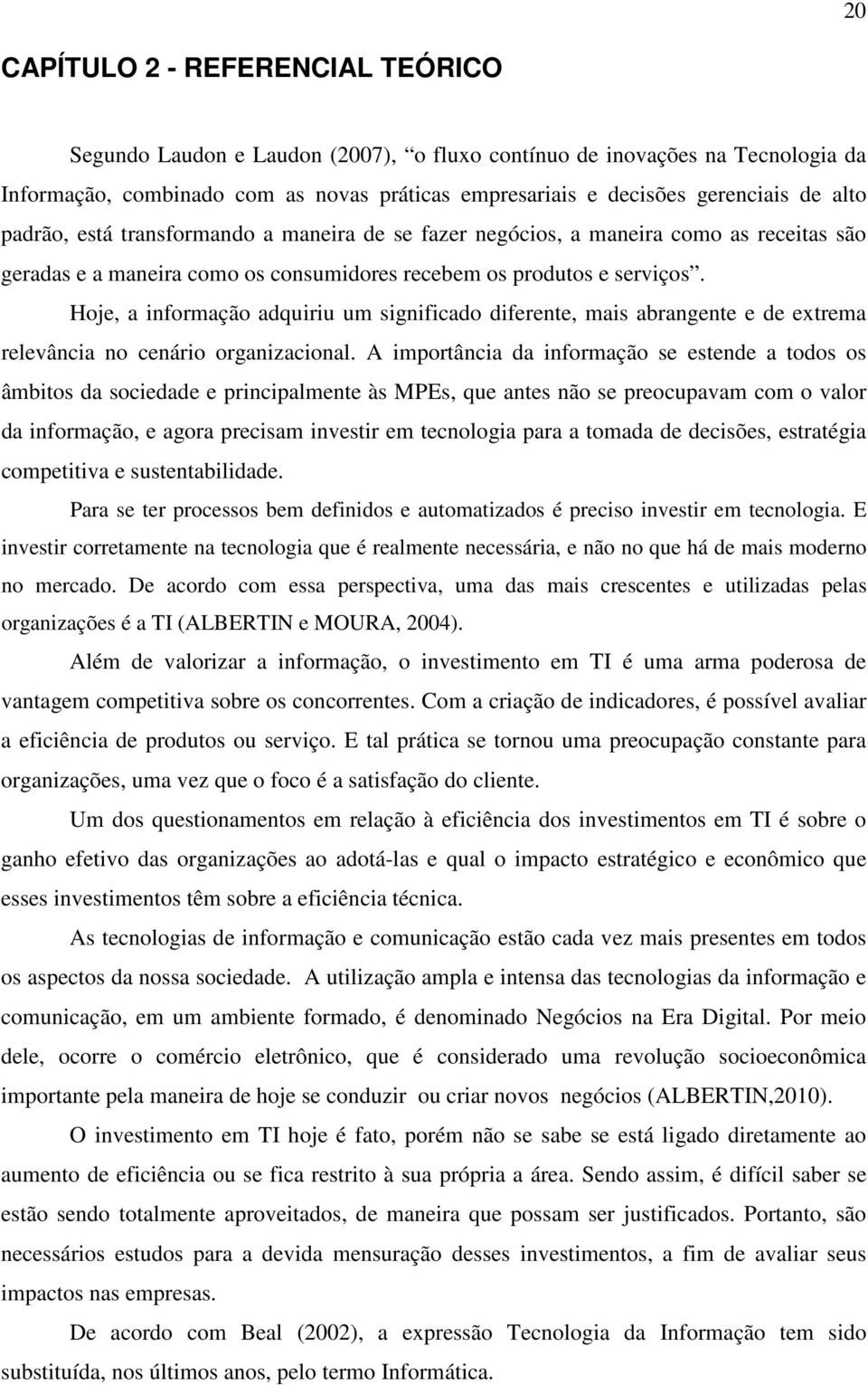 Hoje, a informação adquiriu um significado diferente, mais abrangente e de extrema relevância no cenário organizacional.