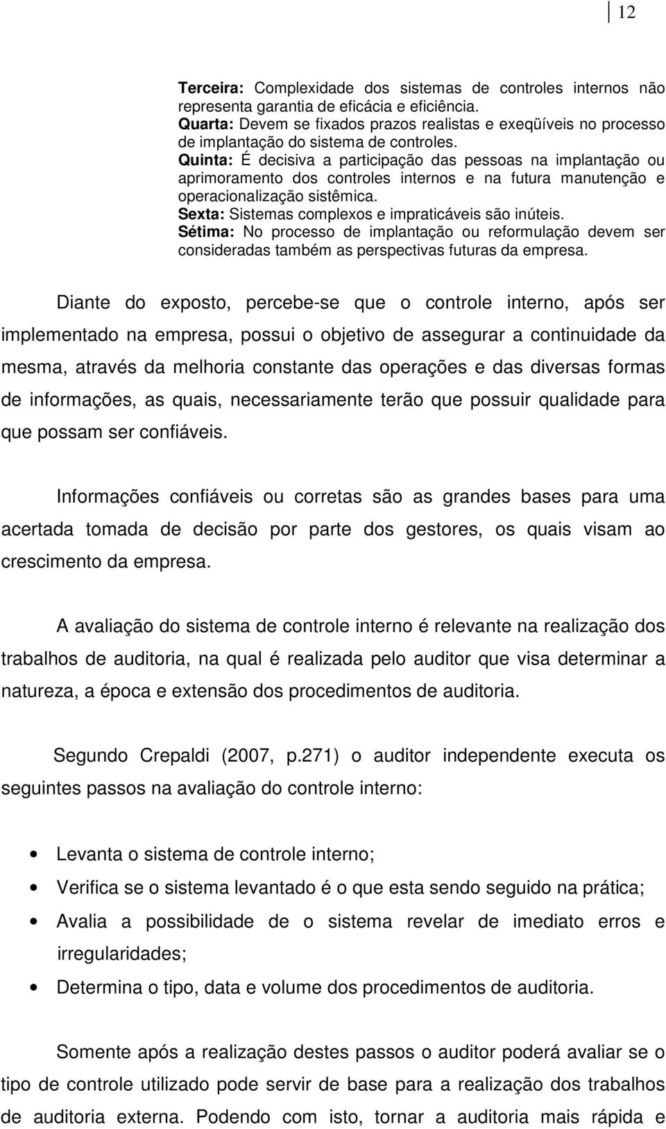 Quinta: É decisiva a participação das pessoas na implantação ou aprimoramento dos controles internos e na futura manutenção e operacionalização sistêmica.