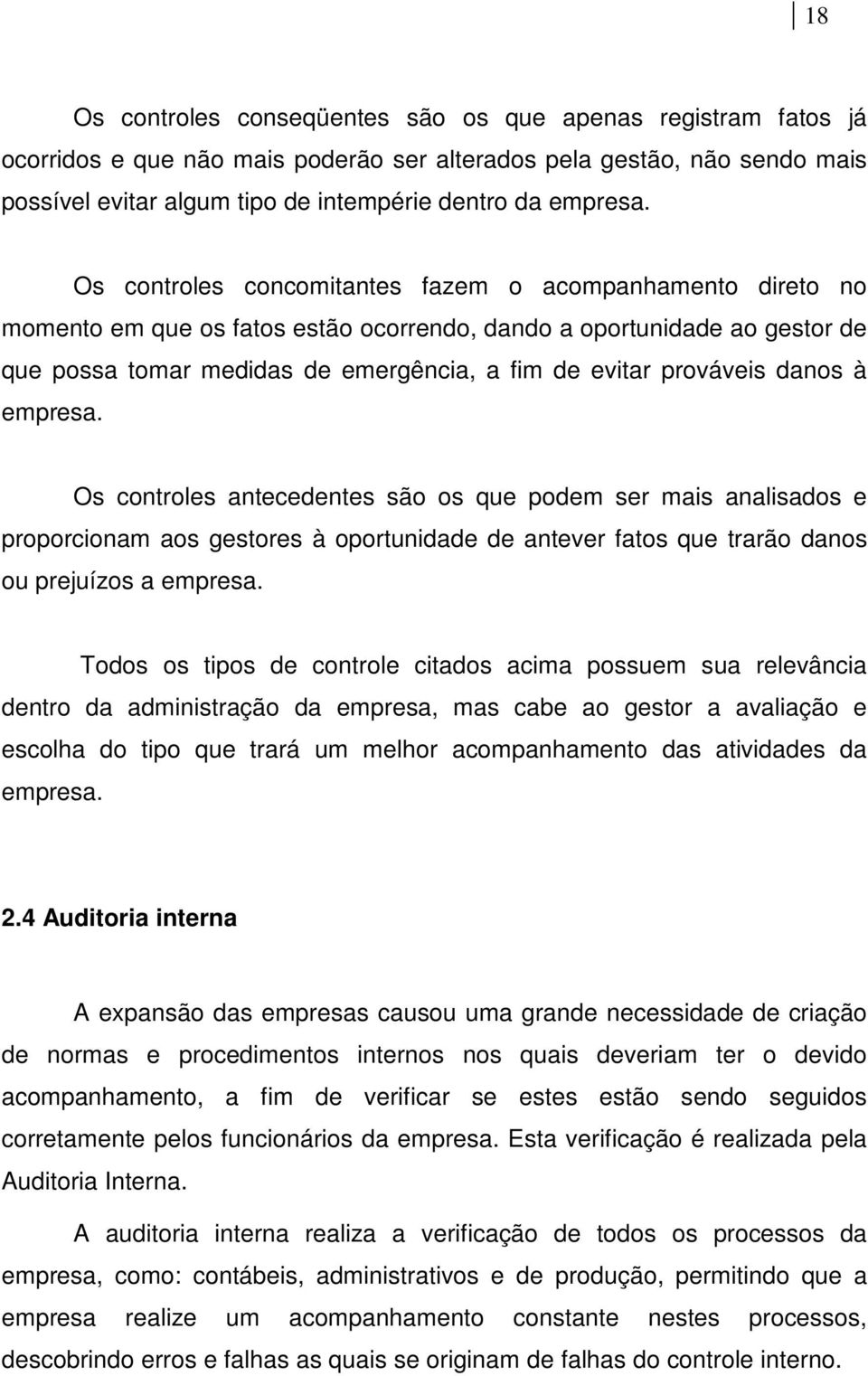 danos à empresa. Os controles antecedentes são os que podem ser mais analisados e proporcionam aos gestores à oportunidade de antever fatos que trarão danos ou prejuízos a empresa.