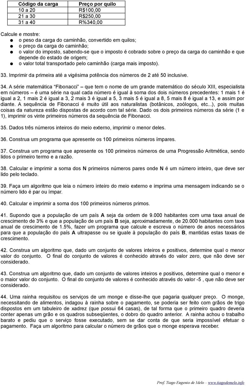 Imprimir da primeira até a vigésima potência dos números de 2 até 50 inclusive. 34.