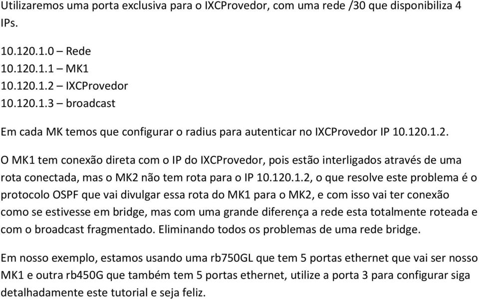 protocolo OSPF que vai divulgar essa rota do MK1 para o MK2, e com isso vai ter conexão como se estivesse em bridge, mas com uma grande diferença a rede esta totalmente roteada e com o broadcast