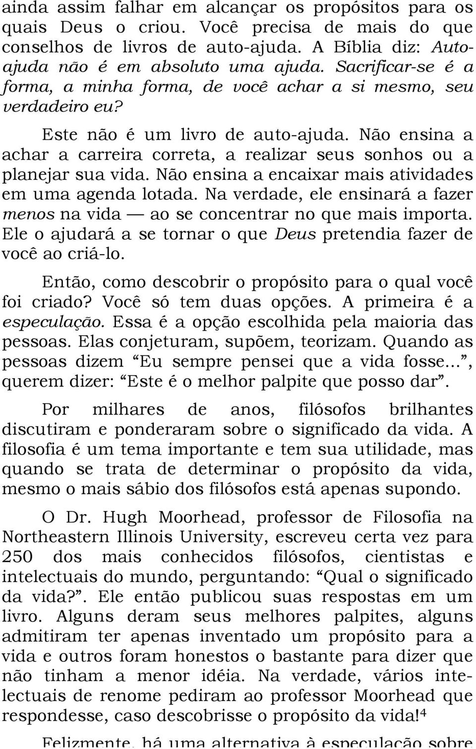 Não ensina a achar a carreira correta, a realizar seus sonhos ou a planejar sua vida. Não ensina a encaixar mais atividades em uma agenda lotada.