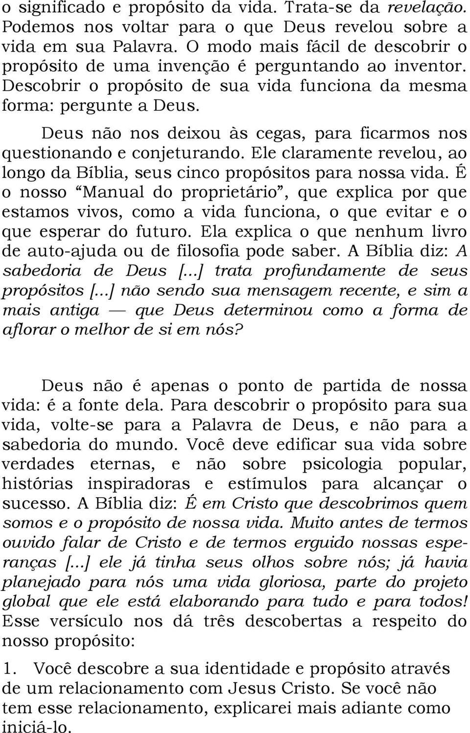 Deus não nos deixou às cegas, para ficarmos nos questionando e conjeturando. Ele claramente revelou, ao longo da Bíblia, seus cinco propósitos para nossa vida.