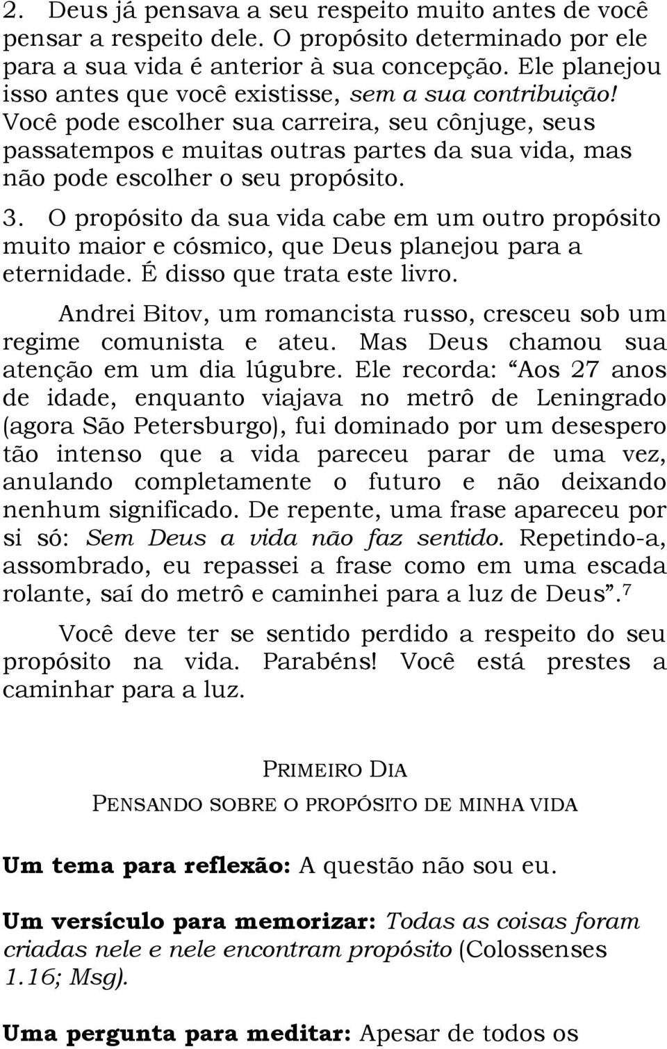 Você pode escolher sua carreira, seu cônjuge, seus passatempos e muitas outras partes da sua vida, mas não pode escolher o seu propósito. 3.