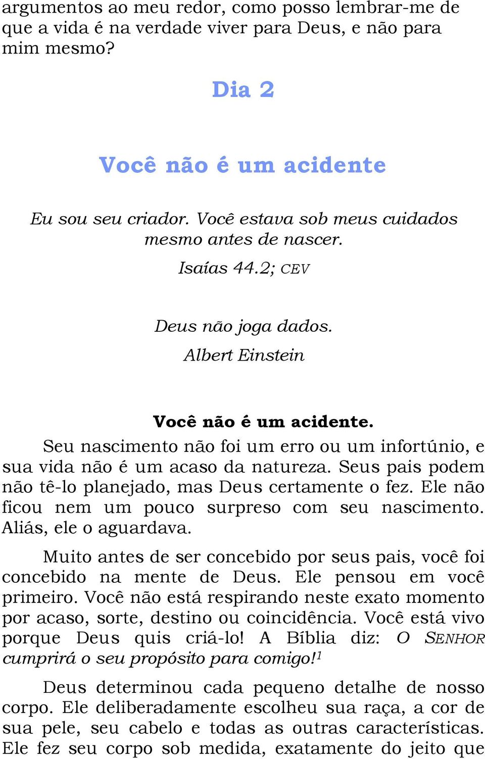 Seu nascimento não foi um erro ou um infortúnio, e sua vida não é um acaso da natureza. Seus pais podem não tê-lo planejado, mas Deus certamente o fez.