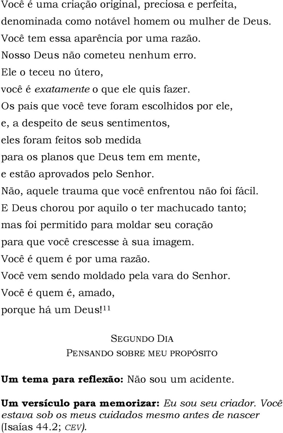 Os pais que você teve foram escolhidos por ele, e, a despeito de seus sentimentos, eles foram feitos sob medida para os planos que Deus tem em mente, e estão aprovados pelo Senhor.