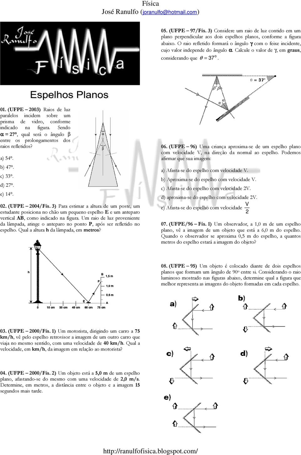 (UFPE 2003) Raios de luz paralelos incidem sobre um prisma de vidro, conforme indicado na figura. Sendo α = 27, qual será o ângulo β entre os prolongamentos dos raios refletidos? a) 54. b) 47. c) 33.