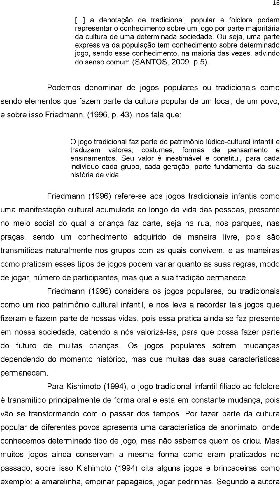 16 Podemos denominar de jogos populares ou tradicionais como sendo elementos que fazem parte da cultura popular de um local, de um povo, e sobre isso Friedmann, (1996, p.