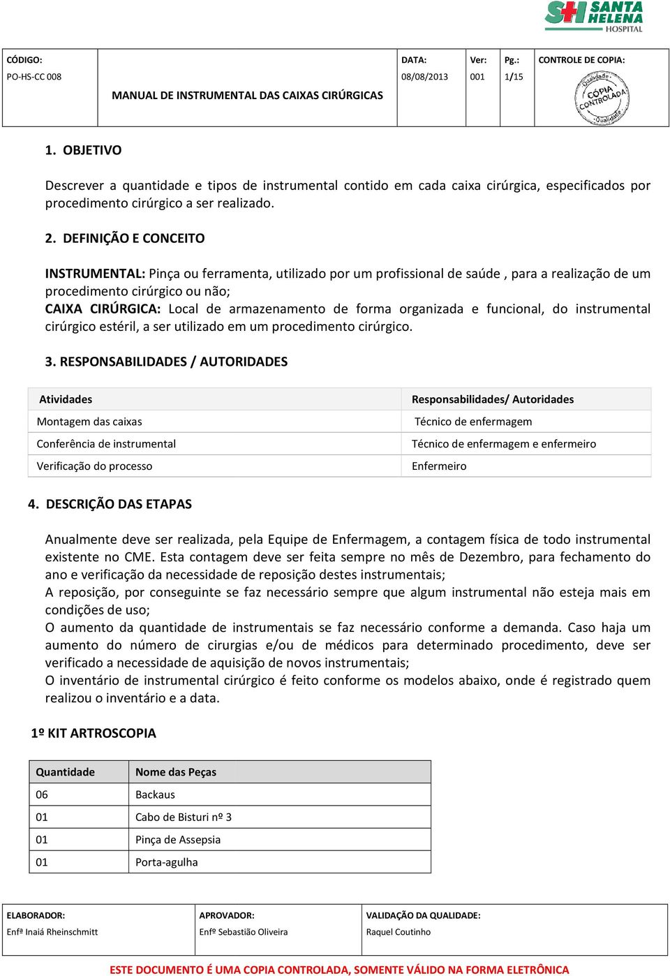 organizada e funcional, do instrumental cirúrgico estéril, a ser utilizado em um procedimento cirúrgico. 3.