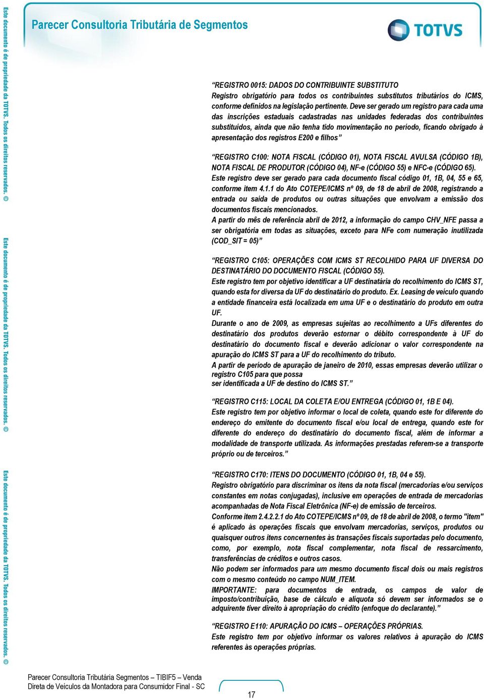 obrigado à apresentação dos registros E200 e filhos REGISTRO C100: NOTA FISCAL (CÓDIGO 01), NOTA FISCAL AVULSA (CÓDIGO 1B), NOTA FISCAL DE PRODUTOR (CÓDIGO 04), NF-e (CÓDIGO 55) e NFC-e (CÓDIGO 65).