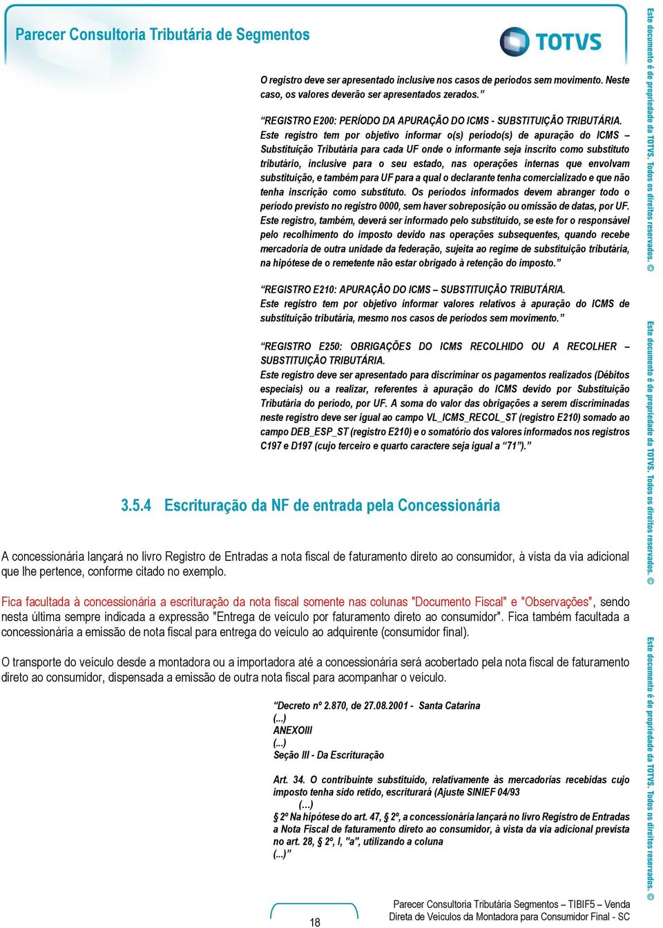 Este registro tem por objetivo informar o(s) período(s) de apuração do ICMS Substituição Tributária para cada UF onde o informante seja inscrito como substituto tributário, inclusive para o seu