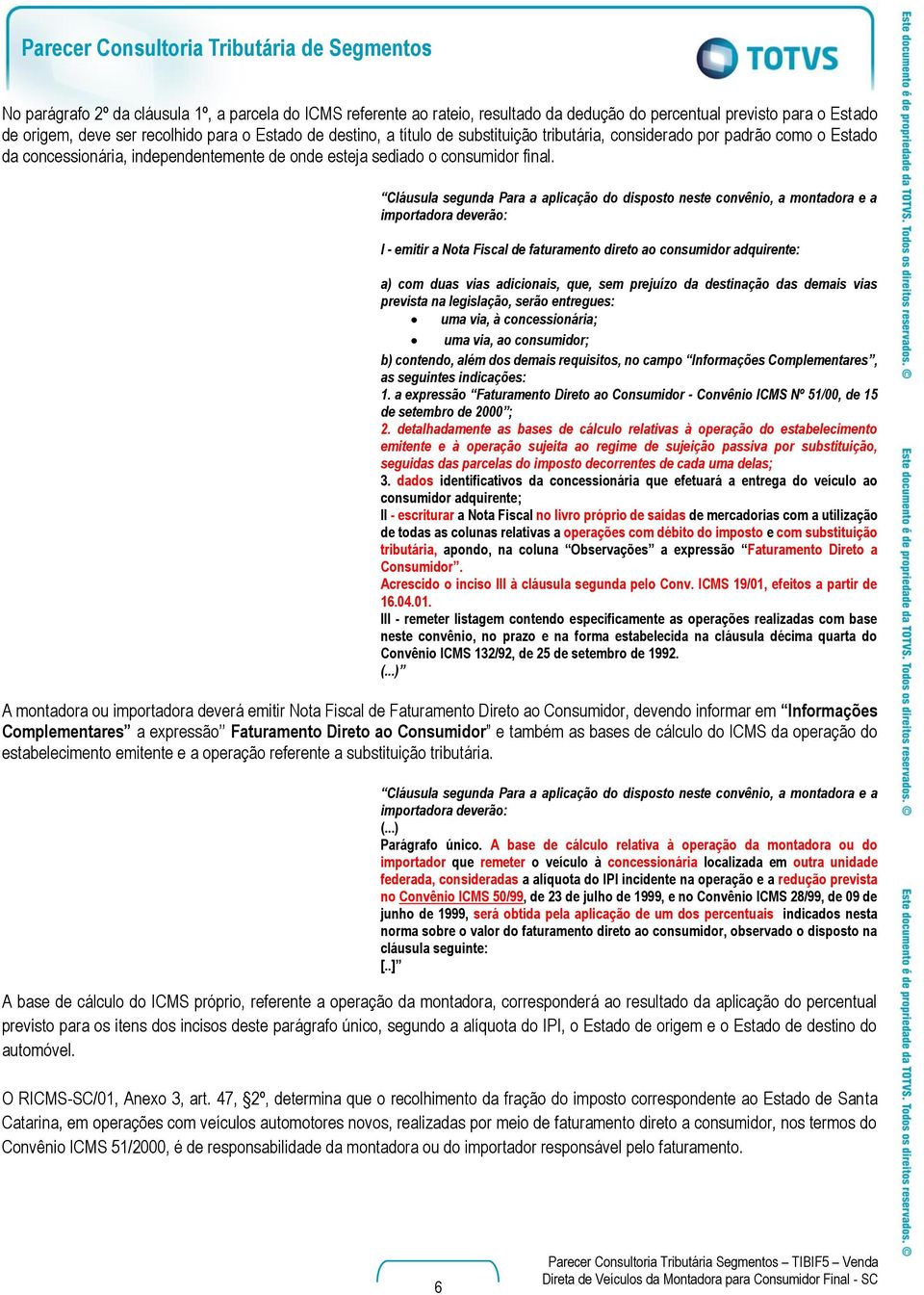 Cláusula segunda Para a aplicação do disposto neste convênio, a montadora e a importadora deverão: I - emitir a Nota Fiscal de faturamento direto ao consumidor adquirente: a) com duas vias