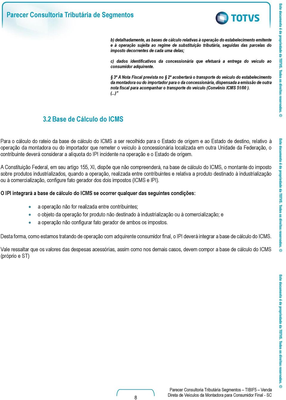 3º A Nota Fiscal prevista no 2º acobertará o transporte do veículo do estabelecimento da montadora ou do importador para o da concessionária, dispensada a emissão de outra nota fiscal para acompanhar