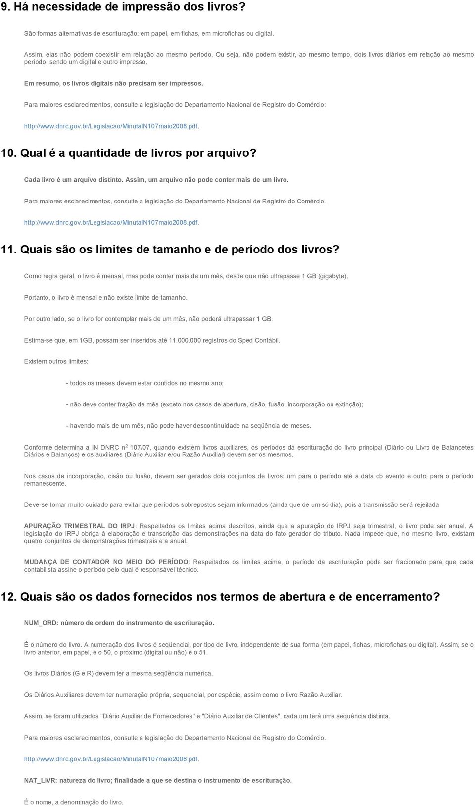 Para maiores esclarecimentos, consulte a legislação do Departamento Nacional de Registro do Comércio: http://www.dnrc.gov.br/legislacao/minutain107maio2008.pdf. 10.