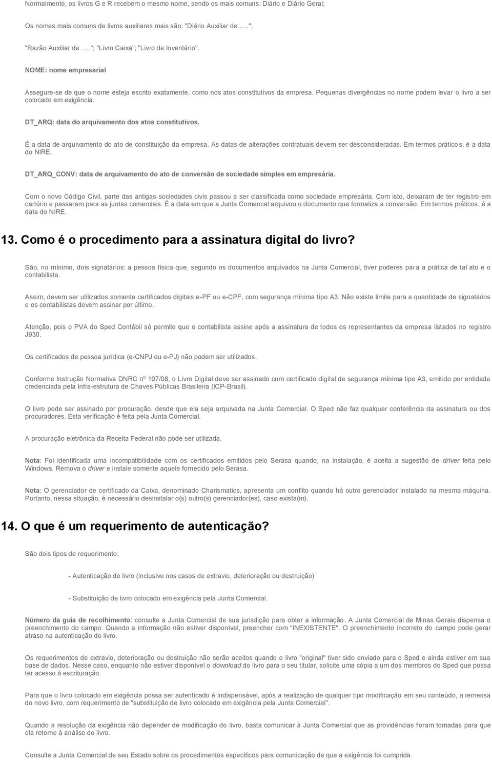 Pequenas divergências no nome podem levar o livro a ser colocado em exigência. DT_ARQ: data do arquivamento dos atos constitutivos. É a data de arquivamento do ato de constituição da empresa.