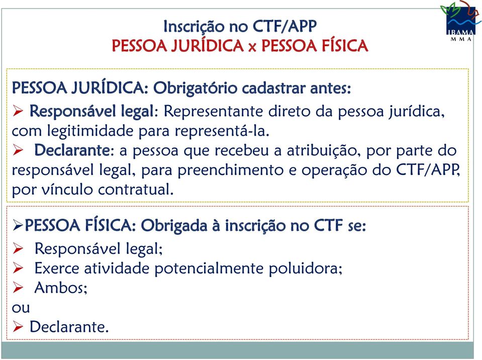 Declarante: a pessoa que recebeu a atribuição, por parte do responsável legal, para preenchimento e operação do