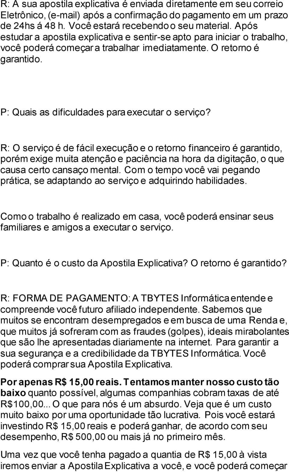 R: O serviço é de fácil execução e o retorno financeiro é garantido, porém exige muita atenção e paciência na hora da digitação, o que causa certo cansaço mental.