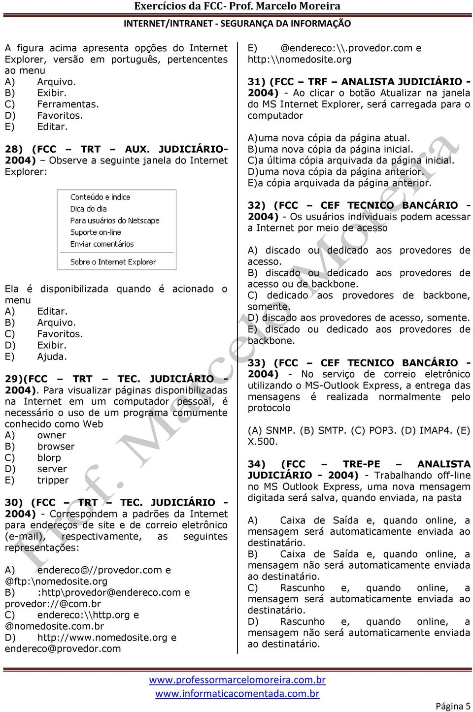 org 31) (FCC TRF ANALISTA JUDICIÁRIO - 2004) - Ao clicar o botão Atualizar na janela do MS Internet Explorer, será carregada para o computador A)uma nova cópia da página atual.