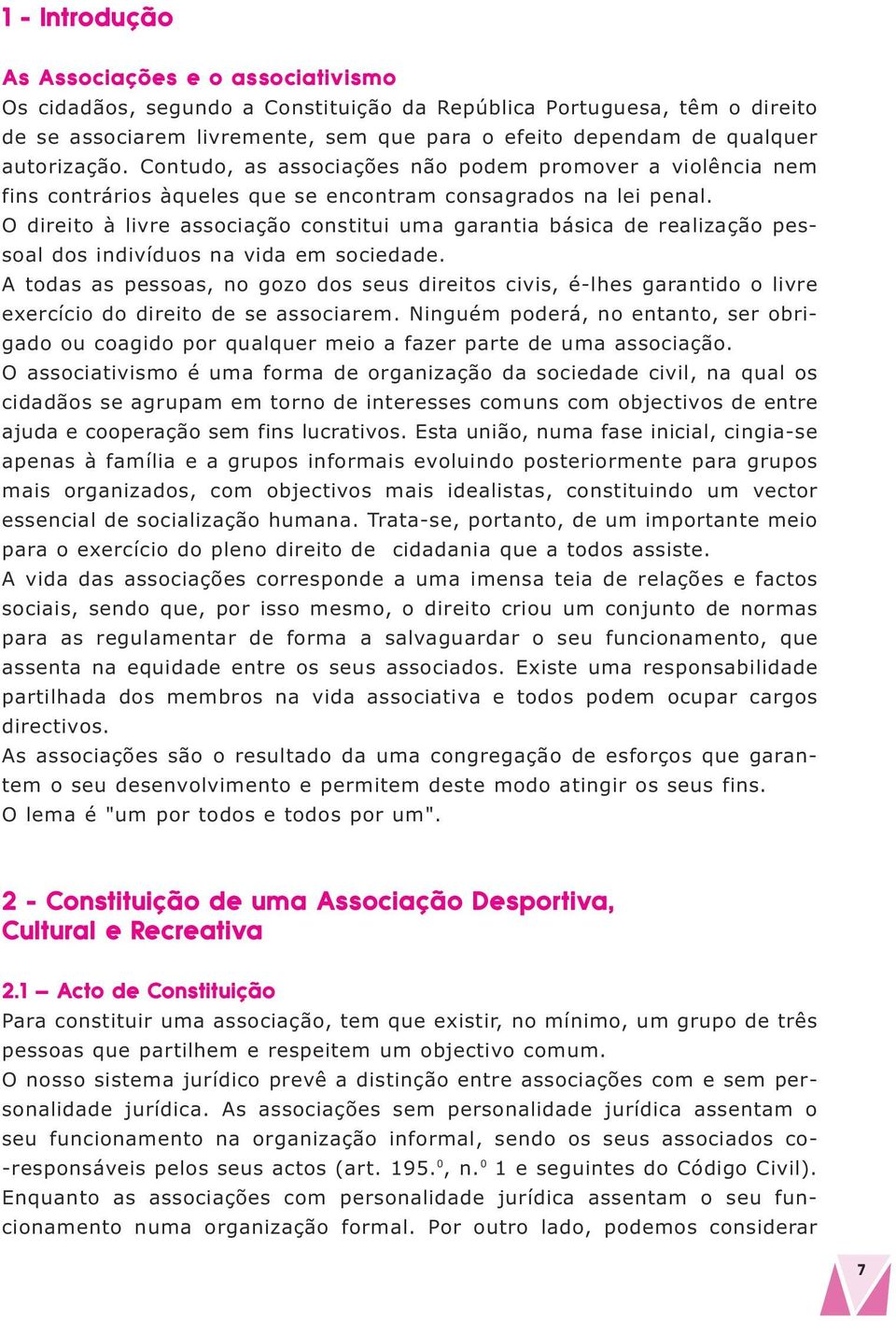 O direito à livre associação constitui uma garantia básica de realização pessoal dos indivíduos na vida em sociedade.