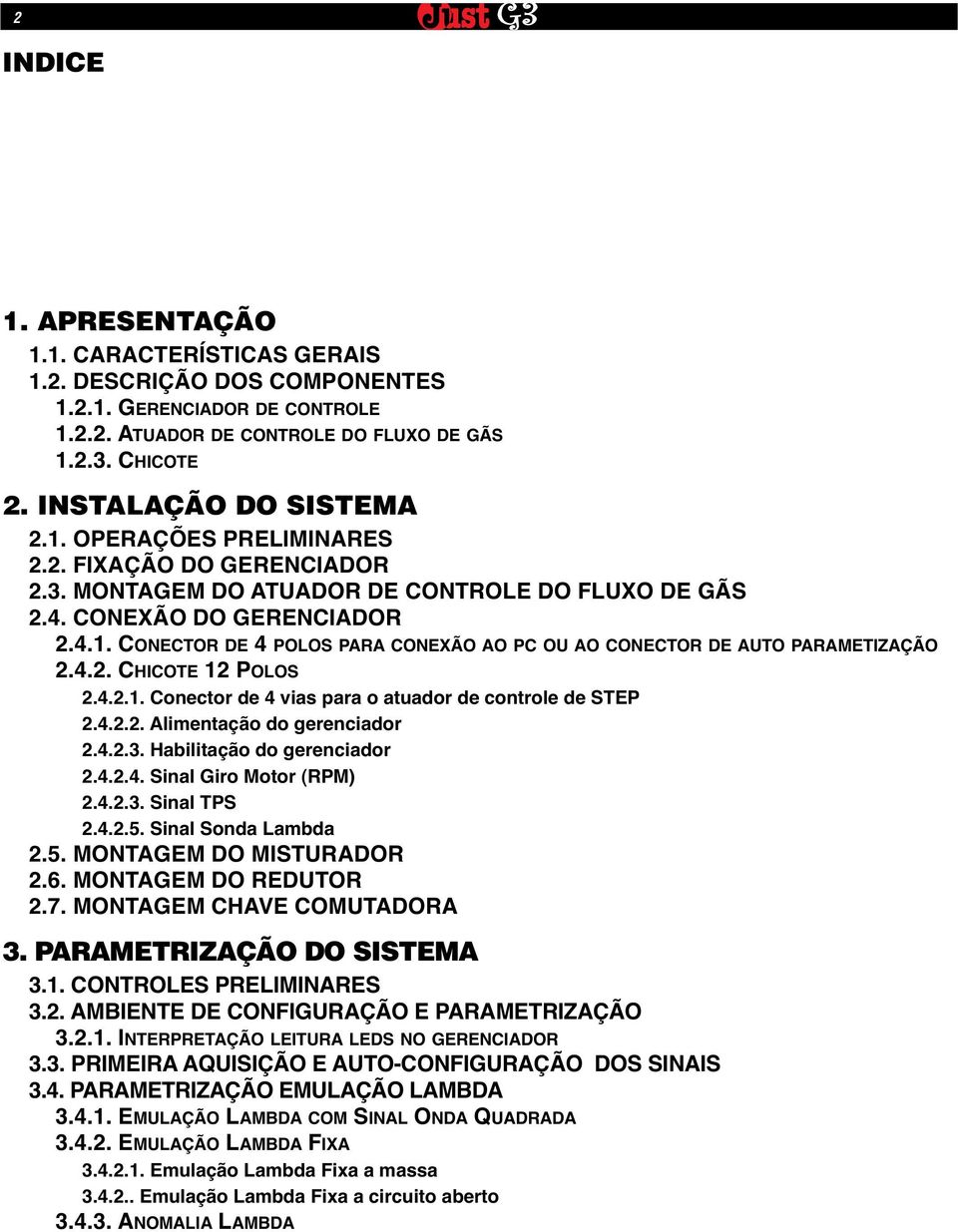 4.2. CHICOTE 12 POLOS 2.4.2.1. Conector de 4 vias para o atuador de controle de STEP 2.4.2.2. Alimentação do gerenciador 2.4.2.3. Habilitação do gerenciador 2.4.2.4. Sinal Giro Motor (RPM) 2.4.2.3. Sinal TPS 2.