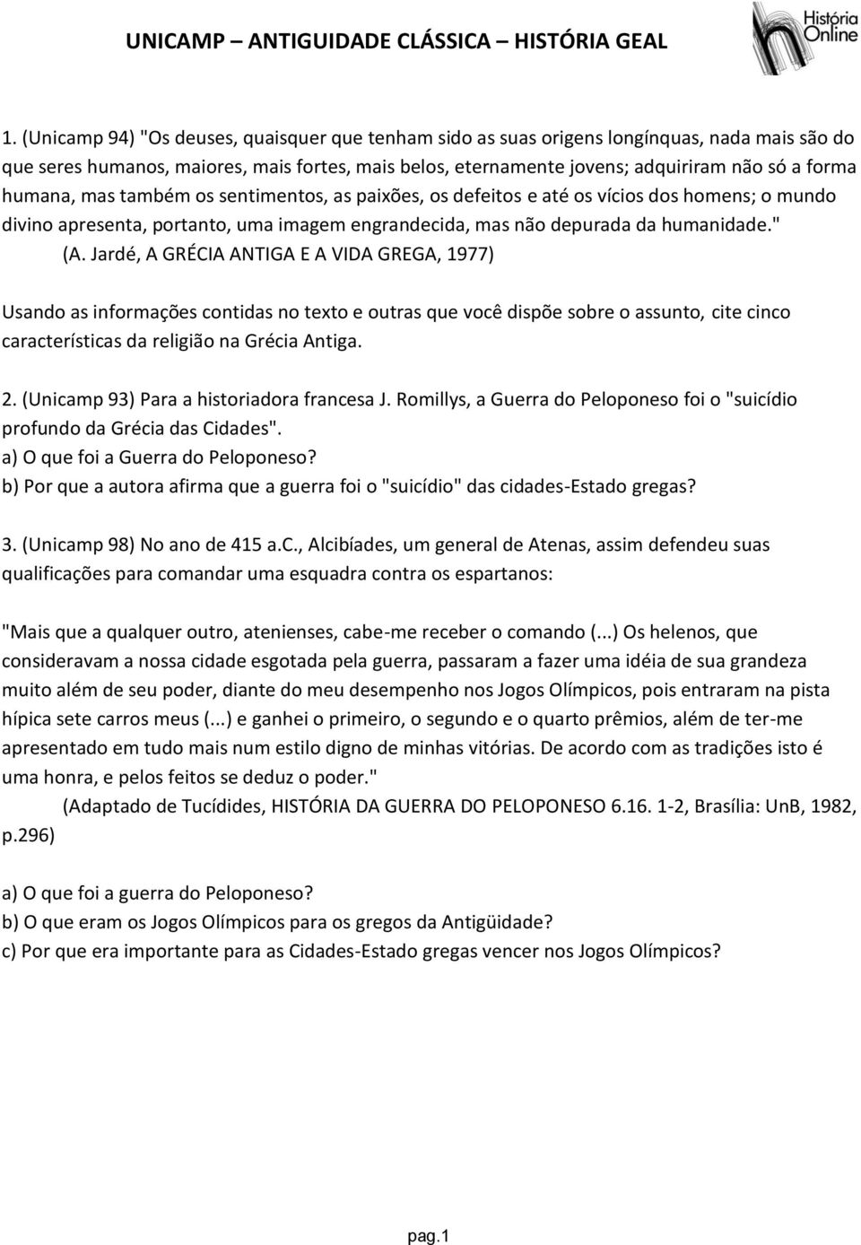 Jardé, A GRÉCIA ANTIGA E A VIDA GREGA, 1977) Usando as informações contidas no texto e outras que você dispõe sobre o assunto, cite cinco características da religião na Grécia Antiga. 2.