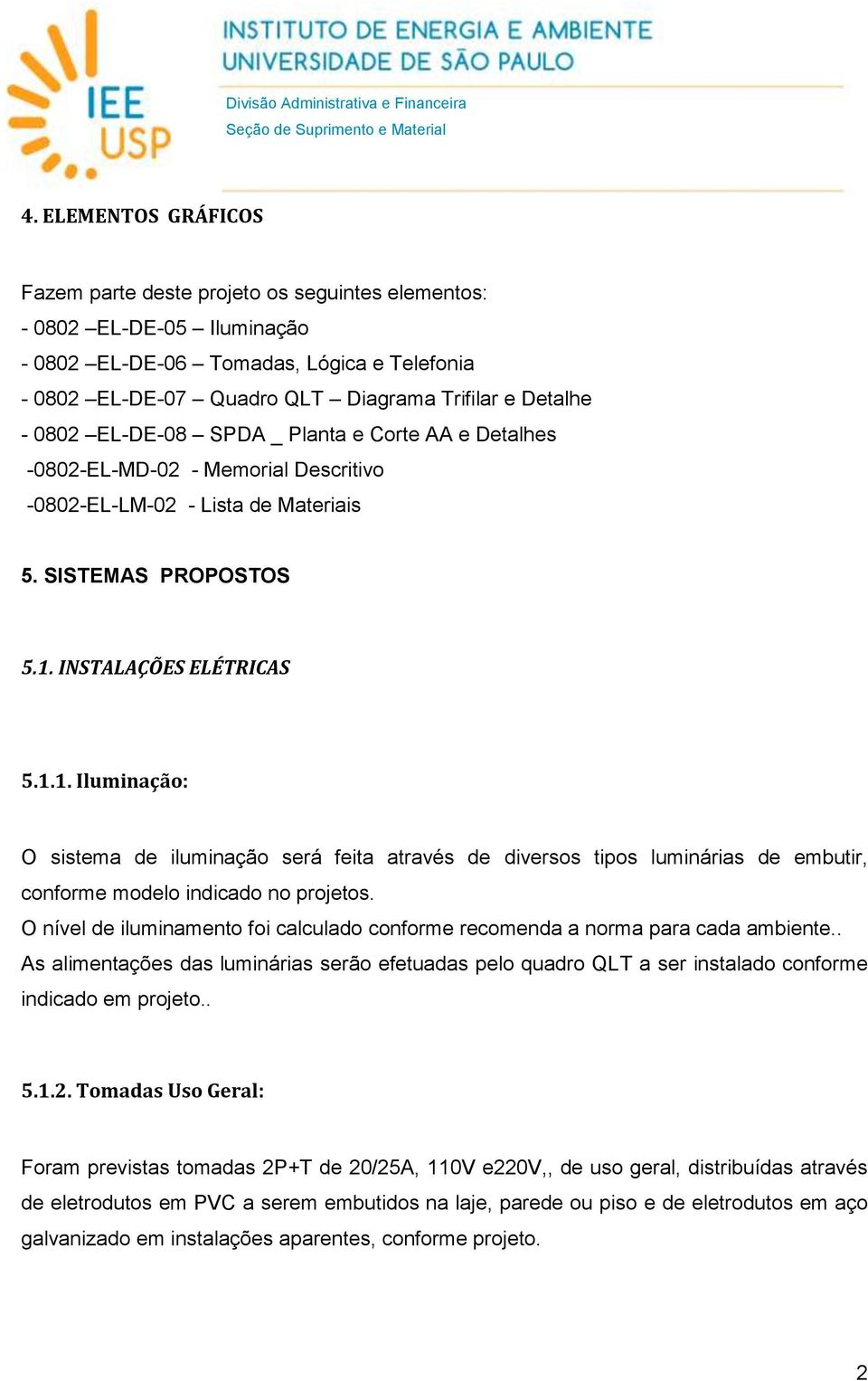 INSTALAÇÕES ELÉTRICAS 5.1.1. Iluminação: O sistema de iluminação será feita através de diversos tipos luminárias de embutir, conforme modelo indicado no projetos.