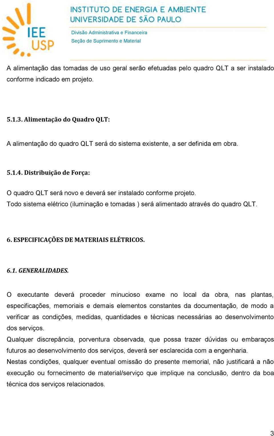 Todo sistema elétrico (iluminação e tomadas ) será alimentado através do quadro QLT. 6. ESPECIFICAÇÕES DE MATERIAIS ELÉTRICOS. 6.1. GENERALIDADES.