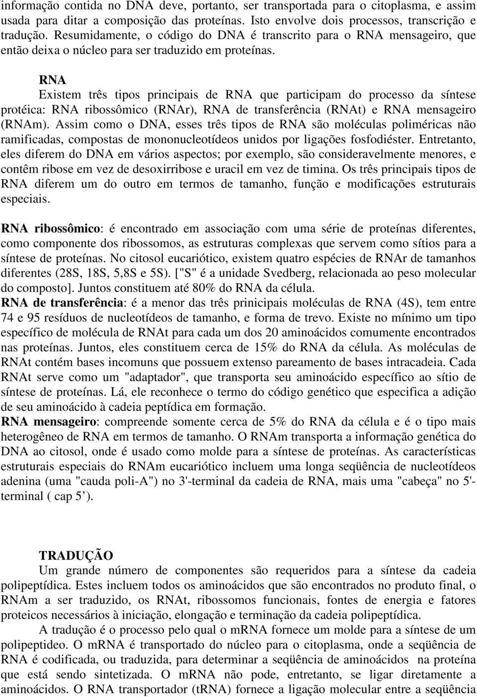 RNA Existem três tipos principais de RNA que participam do processo da síntese protéica: RNA ribossômico (RNAr), RNA de transferência (RNAt) e RNA mensageiro (RNAm).