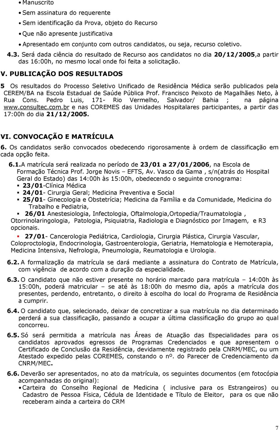 PUBLICAÇÃO DOS RESULTADOS 5 Os resultados do Processo Seletivo Unificado de Residência Médica serão publicados pela CEREM/BA na Escola Estadual de Saúde Pública Prof.