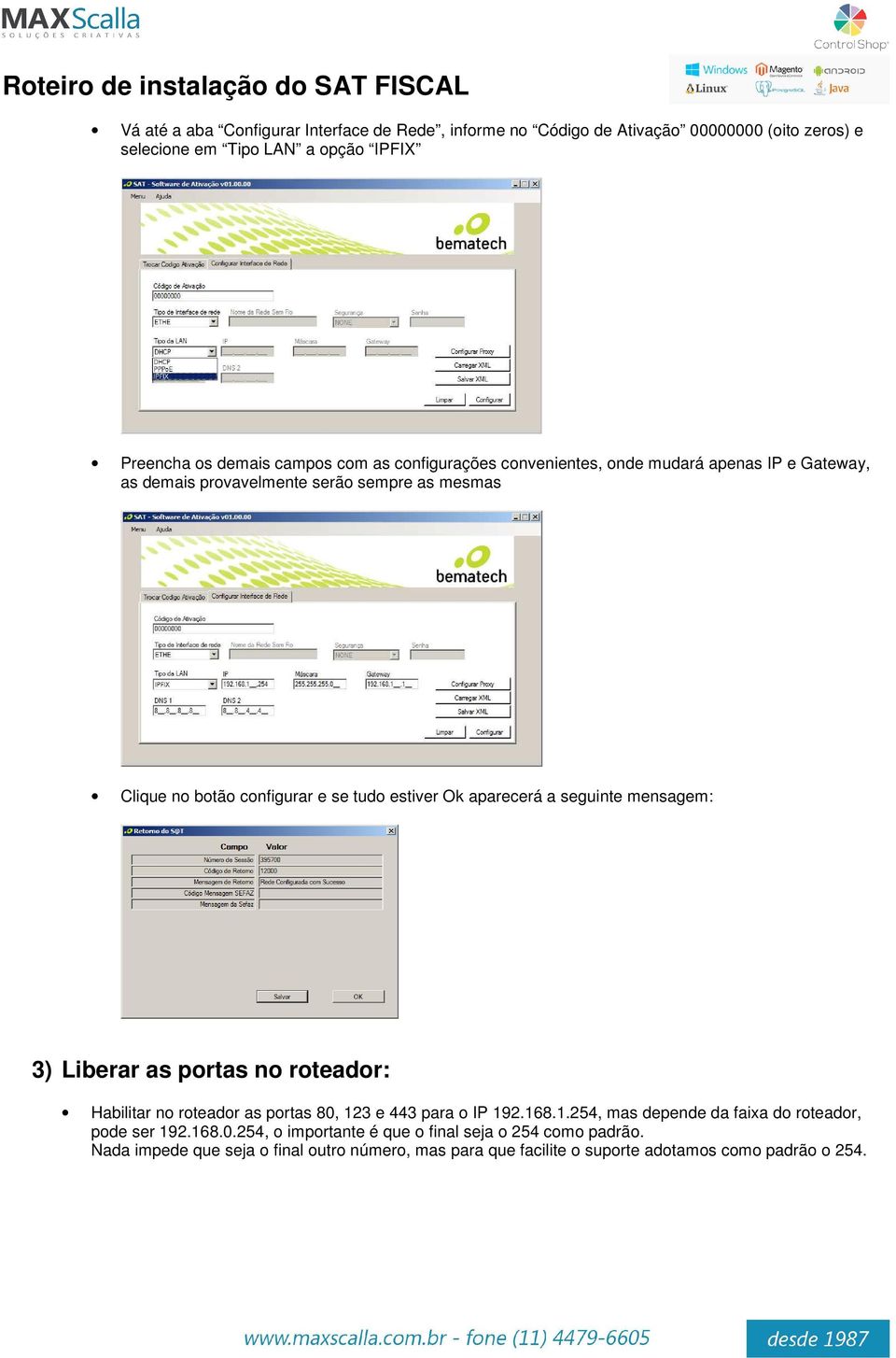 seguinte mensagem: 3) Liberar as portas no roteador: Habilitar no roteador as portas 80, 123 e 443 para o IP 192.168.1.254, mas depende da faixa do roteador, pode ser 192.