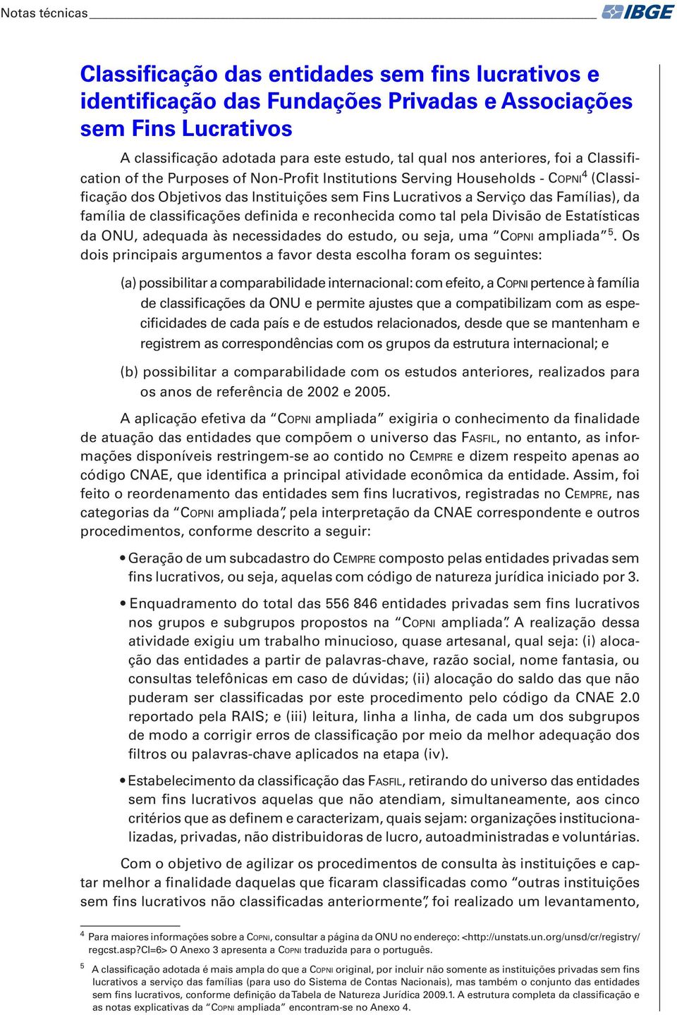 família de classificações definida e reconhecida como tal pela Divisão de Estatísticas da ONU, adequada às necessidades do estudo, ou seja, uma Copni ampliada 5.