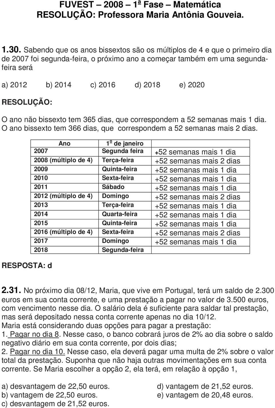 Sabendo que os anos bissextos são os múltiplos de 4 e que o primeiro dia de 007 foi segunda-feira, o próximo ano a começar também em uma segundafeira será a) 0 b) 04 c) 06 d) 08 e) 00 O ano não